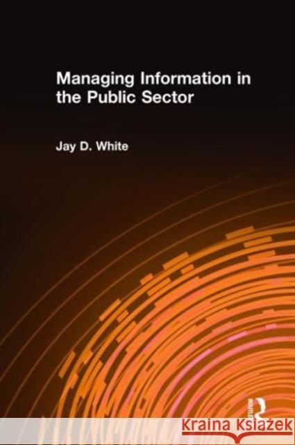 Managing Information in the Public Sector Jay D. White 9780765617484 M.E. Sharpe