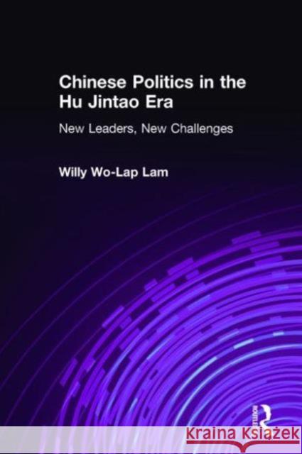 Chinese Politics in the Hu Jintao Era: New Leaders, New Challenges: New Leaders, New Challenges Lam, Willy 9780765617736 M.E. Sharpe