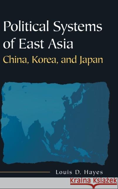 Political Systems of East Asia: China, Korea, and Japan Hayes, Louis D. 9780765617859 M.E. Sharpe
