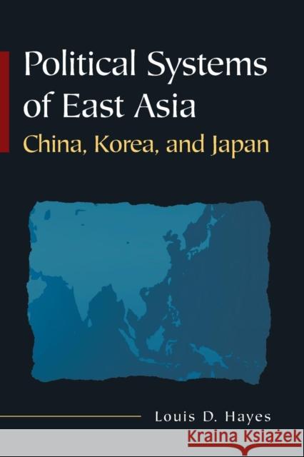 Political Systems of East Asia: China, Korea, and Japan Hayes, Louis D. 9780765617866 M.E. SHARPE