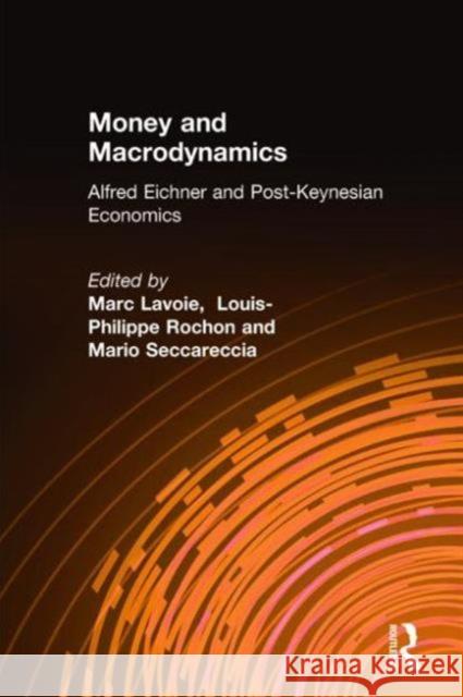 Money and Macrodynamics: Alfred Eichner and Post-Keynesian Economics Lavoie, Marc 9780765617958