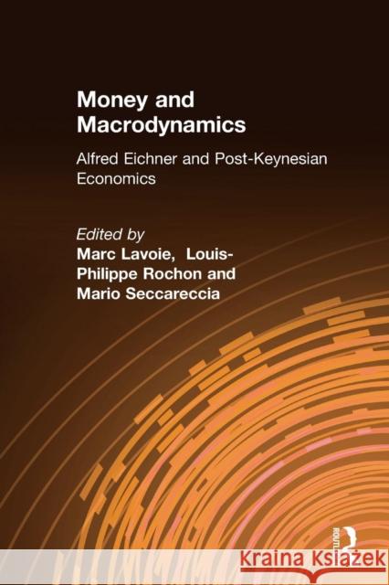 Money and Macrodynamics: Alfred Eichner and Post-Keynesian Economics Lavoie, Marc 9780765617965