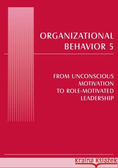 Organizational Behavior 5: From Unconscious Motivation to Role-Motivated Leadership Miner, John B. 9780765619907 M.E. Sharpe