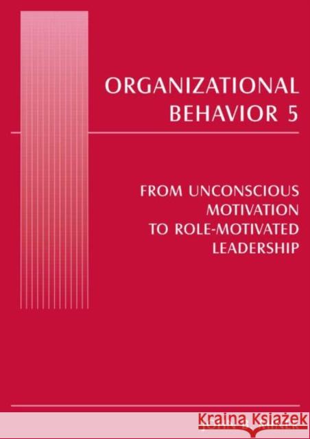 Organizational Behavior 5: From Unconscious Motivation to Role-Motivated Leadership John B. Miner 9780765619914 M.E. SHARPE