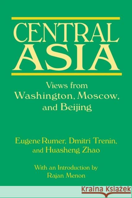 Central Asia: Views from Washington, Moscow, and Beijing: Views from Washington, Moscow, and Beijing Rumer, Eugene B. 9780765619952 M.E. Sharpe