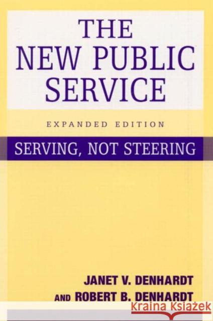 The New Public Service : Serving, Not Steering Janet Vinzant Denhardt Robert B. Denhardt 9780765619983