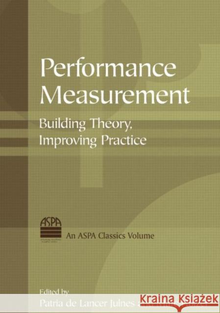 Performance Measurement: Building Theory, Improving Practice Julnes, Patria De Lancer 9780765620378