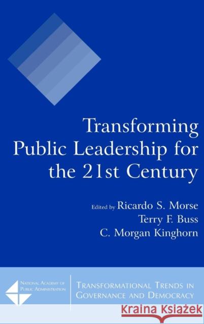 Transforming Public Leadership for the 21st Century Ricardo S. Morse Terry F. Buss C. Morgan Kinghorn 9780765620415 M.E. Sharpe