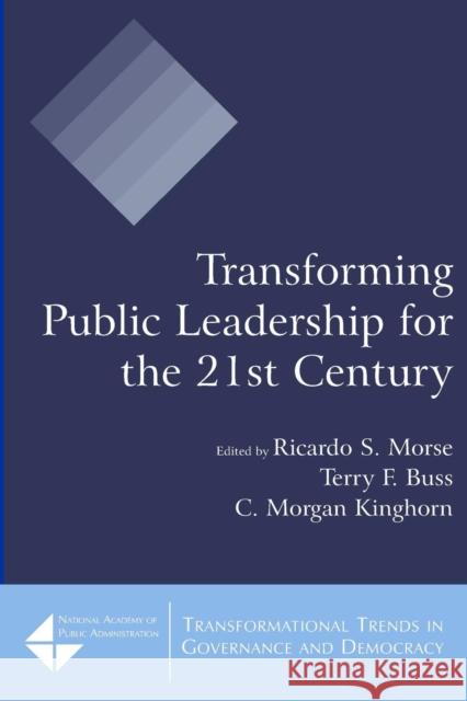 Transforming Public Leadership for the 21st Century Ricardo S. Morse Terry F. Buss C. Morgan Kinghorn 9780765620422 M.E. Sharpe