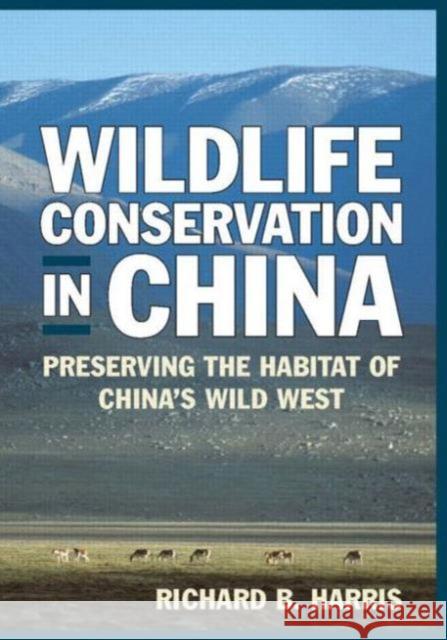 Wildlife Conservation in China: Preserving the Habitat of China's Wild West: Preserving the Habitat of China's Wild West Harris, Richard B. 9780765620576