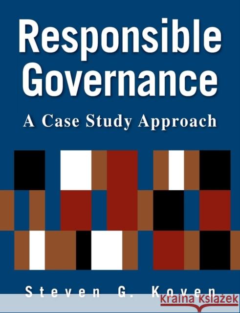 Responsible Governance: A Case Study Approach: A Case Study Approach Koven, Steven G. 9780765620606