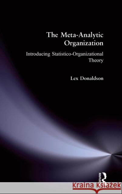The Meta-Analytic Organization: Introducing Statistico-Organizational Theory Donaldson, Lex 9780765620675 M.E. Sharpe