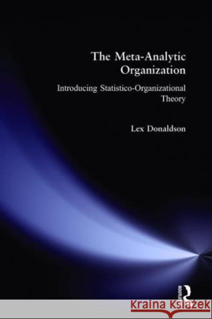 The Meta-Analytic Organization: Introducing Statistico-Organizational Theory Donaldson, Lex 9780765620682 M.E. Sharpe