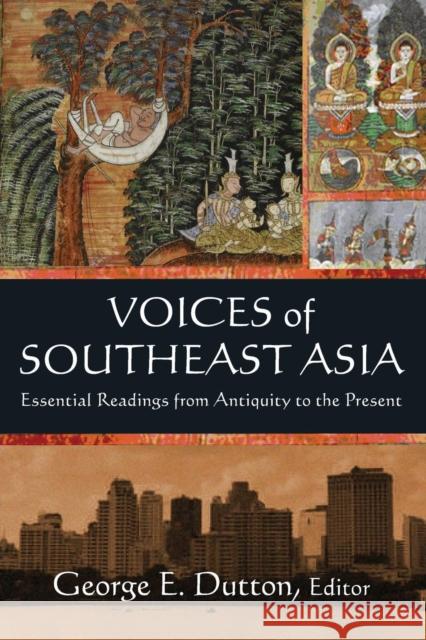 Voices of Southeast Asia: Essential Readings from Antiquity to the Present George E. Dutton 9780765620767 M.E. Sharpe
