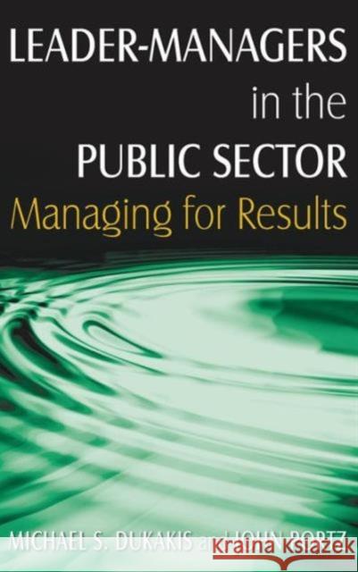 Leader-Managers in the Public Sector: Managing for Results Dukakis, Michael S. 9780765621412