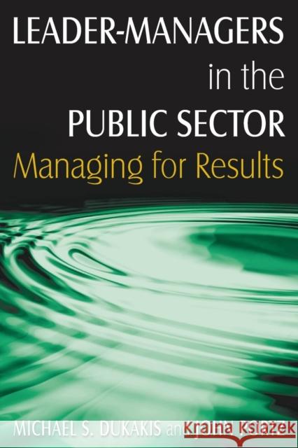 Leader-Managers in the Public Sector: Managing for Results Dukakis, Michael S. 9780765621429