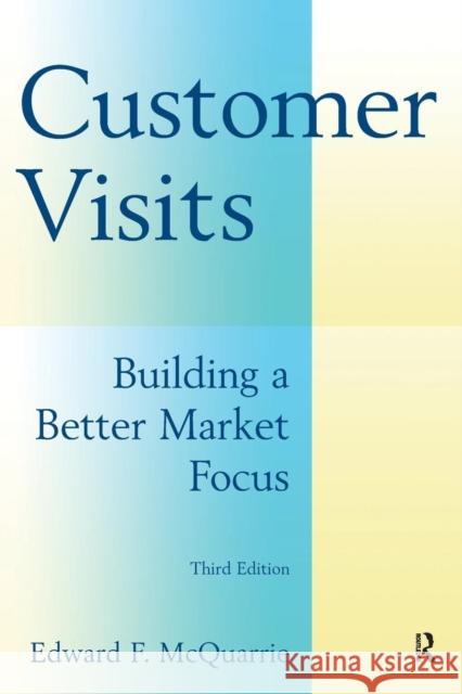 Customer Visits: Building a Better Market Focus: Building a Better Market Focus McQuarrie, Edward F. 9780765622259 M.E. Sharpe