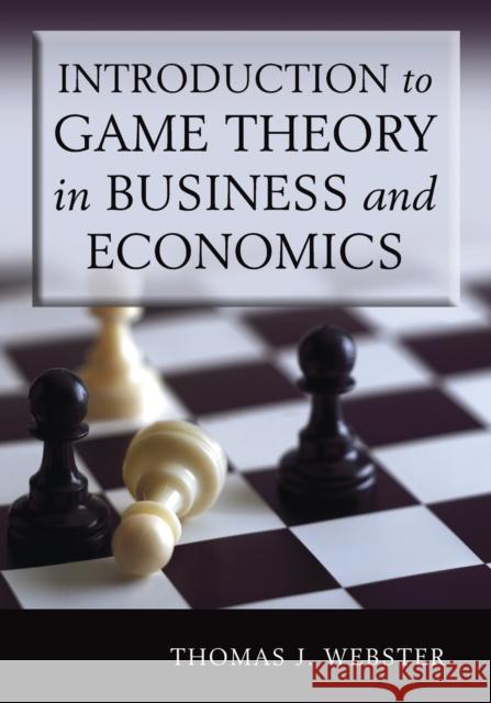 Introduction to Game Theory in Business and Economics Thomas J. Webster 9780765622372 M.E. Sharpe