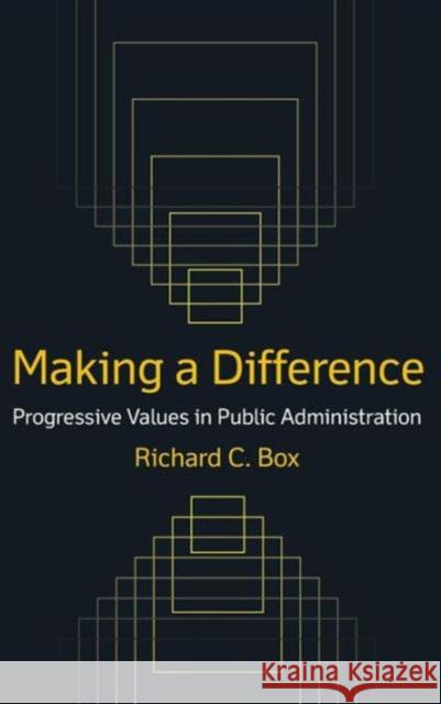 Making a Difference: Progressive Values in Public Administration: Progressive Values in Public Administration Box, Richard C. 9780765622877 M.E. Sharpe