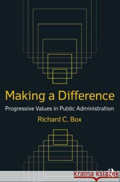 Making a Difference: Progressive Values in Public Administration: Progressive Values in Public Administration Box, Richard C. 9780765622884 M.E. Sharpe