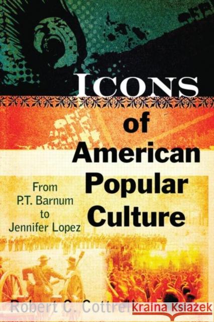 Icons of American Popular Culture: From P.T. Barnum to Jennifer Lopez Cottrell, Robert C. 9780765622983 M.E. Sharpe