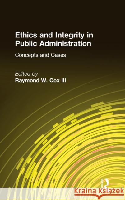 Ethics and Integrity in Public Administration: Concepts and Cases: Concepts and Cases Cox, Raymond W. 9780765623102 M.E. Sharpe