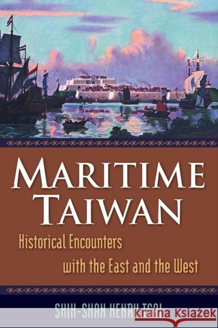 Maritime Taiwan: Historical Encounters with the East and the West Tsai, Shih-Shan Henry 9780765623294 Not Avail