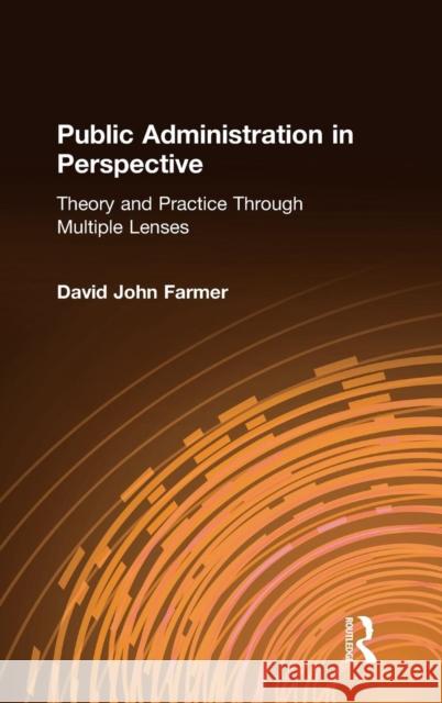Public Administration in Perspective: Theory and Practice Through Multiple Lenses Farmer, David John 9780765623454 M.E. Sharpe