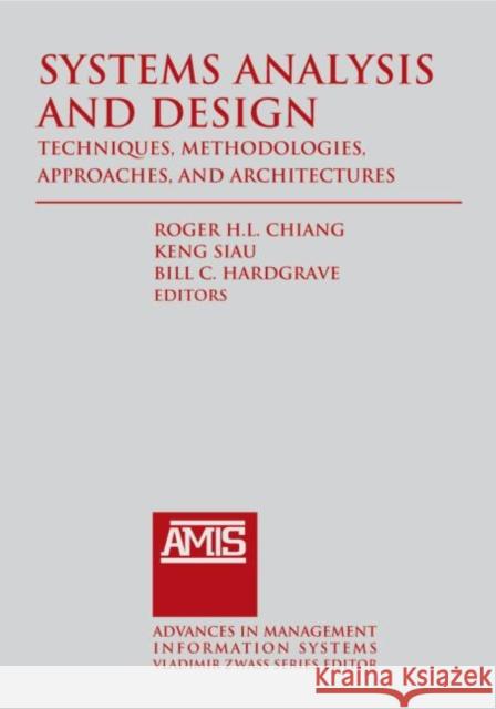 Systems Analysis and Design: Techniques, Methodologies, Approaches, and Architecture: Techniques, Methodologies, Approaches, and Architectures Chiang, Roger 9780765623522 0