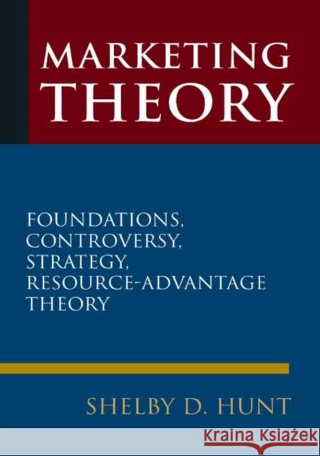 Marketing Theory: Foundations, Controversy, Strategy, Resource-Advantage Theory Hunt, Shelby D. 9780765623638