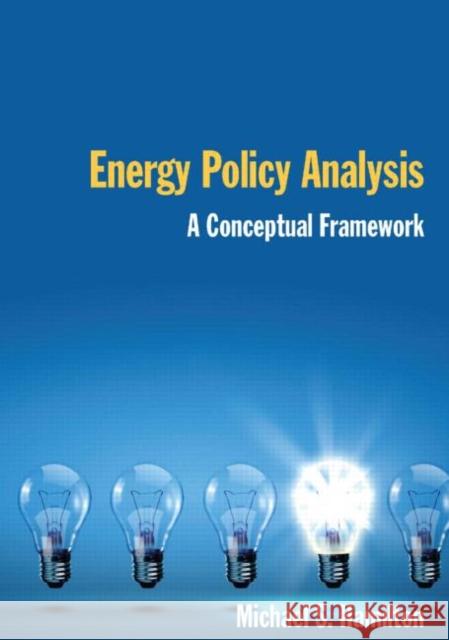 Energy Policy Analysis: A Conceptual Framework: A Conceptual Framework Hamilton, Michael S. 9780765623812 M.E. Sharpe