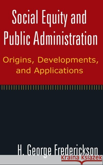 Social Equity and Public Administration: Origins, Developments, and Applications: Origins, Developments, and Applications Frederickson, H. George 9780765624710 M.E. Sharpe