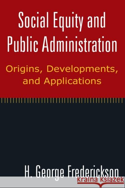 Social Equity and Public Administration: Origins, Developments, and Applications: Origins, Developments, and Applications Frederickson, H. George 9780765624727 M.E. Sharpe