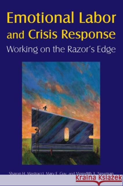 Emotional Labor and Crisis Response: Working on the Razor's Edge Mastracci, Sharon H. 9780765625199 M.E. Sharpe