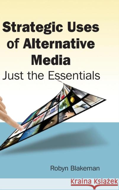 Strategic Uses of Alternative Media: Just the Essentials Blakemen, Robyn 9780765625557 M.E. Sharpe