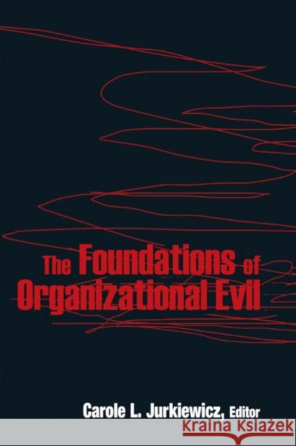 The Foundations of Organizational Evil Carole L. Jurkiewicz 9780765625588