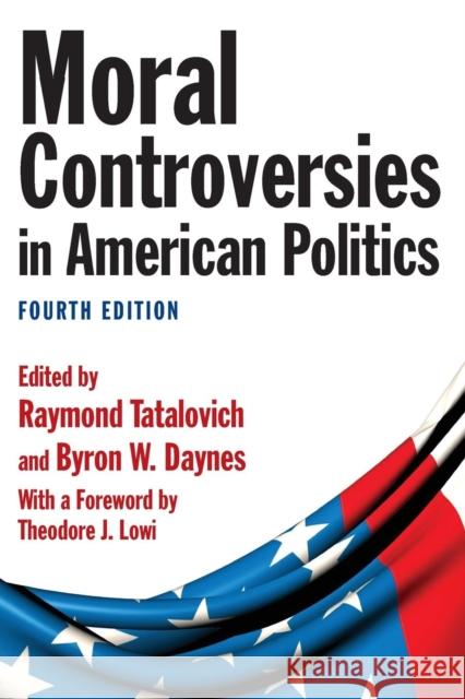 Moral Controversies in American Politics Raymond Tatalovich Byron W. Daynes Theodore J. Lowi 9780765626516
