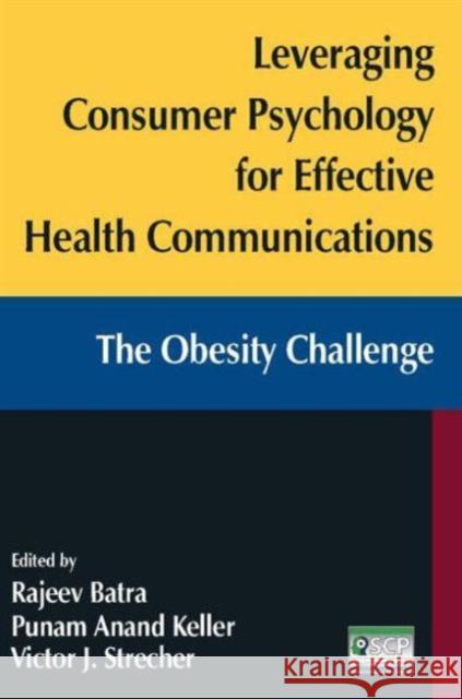 Leveraging Consumer Psychology for Effective Health Communications: The Obesity Challenge: The Obesity Challenge Batra, Rajeev 9780765627186 M.E. Sharpe