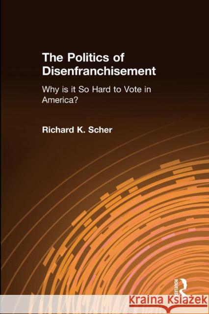 The Politics of Disenfranchisement: Why is it So Hard to Vote in America? Scher, Richard K. 9780765627353 M.E. Sharpe