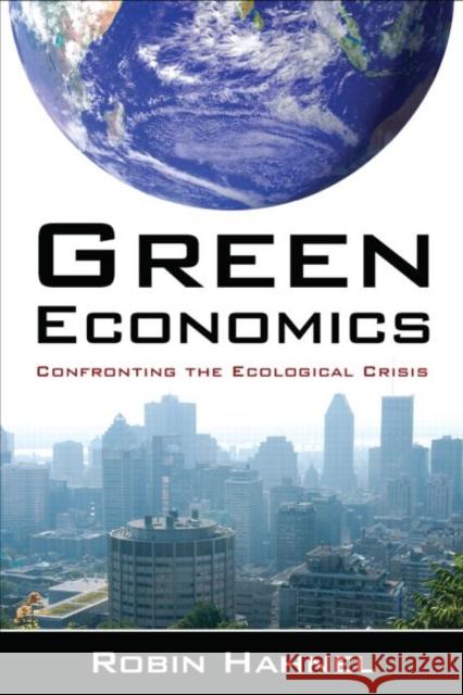Green Economics: Confronting the Ecological Crisis Hahnel, Robin 9780765627957
