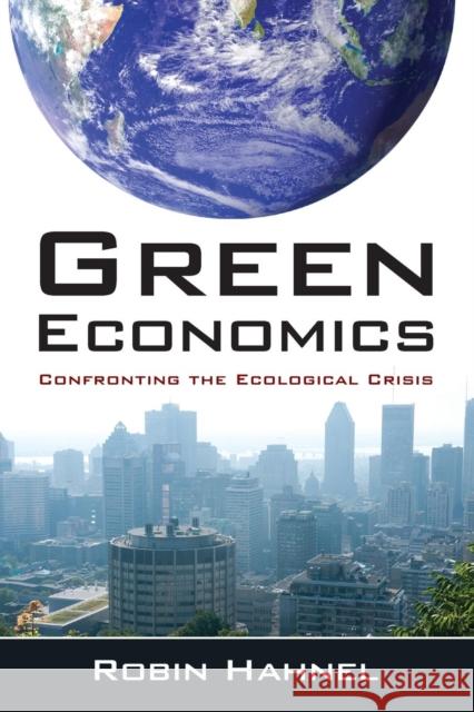 Green Economics: Confronting the Ecological Crisis Hahnel, Robin 9780765627964
