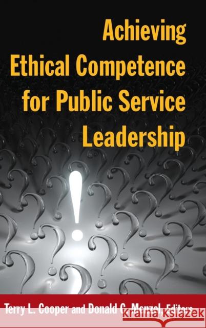 Achieving Ethical Competence for Public Service Leadership Terry L. Cooper Donald C. Menzel 9780765632456