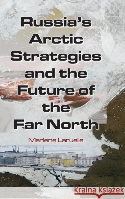 Russia's Arctic Strategies and the Future of the Far North Marlaene Laruelle Marlene Laruelle 9780765635006 M.E. Sharpe