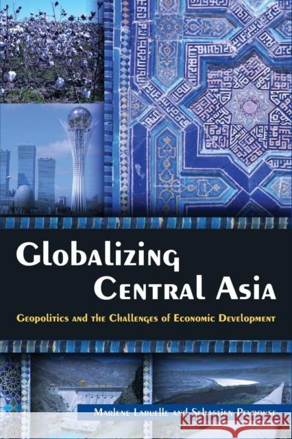 Globalizing Central Asia: Geopolitics and the Challenges of Economic Development Laruelle, Marlene 9780765635051 M.E. Sharpe