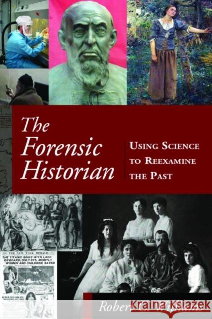 The Forensic Historian: Using Science to Reexamine the Past Williams, Robert C. 9780765636614 M.E. Sharpe