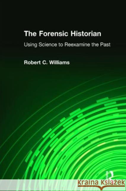 The Forensic Historian: Using Science to Reexamine the Past Williams, Robert C. 9780765636621 M.E. Sharpe