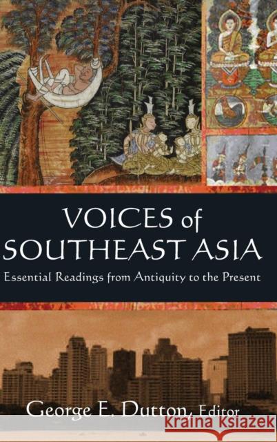 Voices of Southeast Asia: Essential Readings from Antiquity to the Present George E. Dutton 9780765636669 M.E. Sharpe