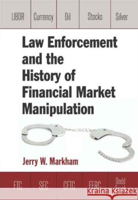Law Enforcement and the History of Financial Market Manipulation Jerry W. Markham 9780765636737