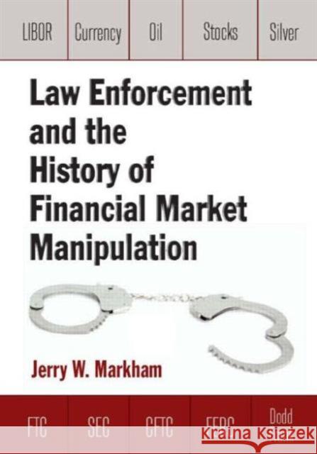 Law Enforcement and the History of Financial Market Manipulation Jerry W. Markham 9780765636744 M.E. Sharpe