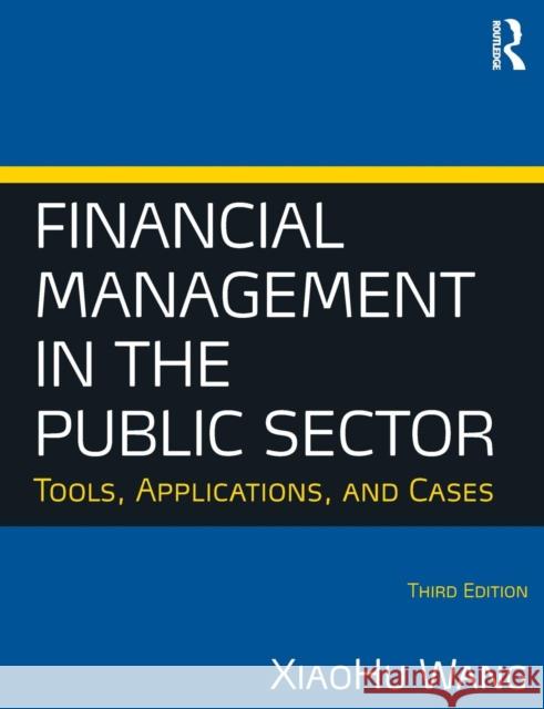 Financial Management in the Public Sector: Tools, Applications and Cases Wang, Xiaohu (Shawn) 9780765636898